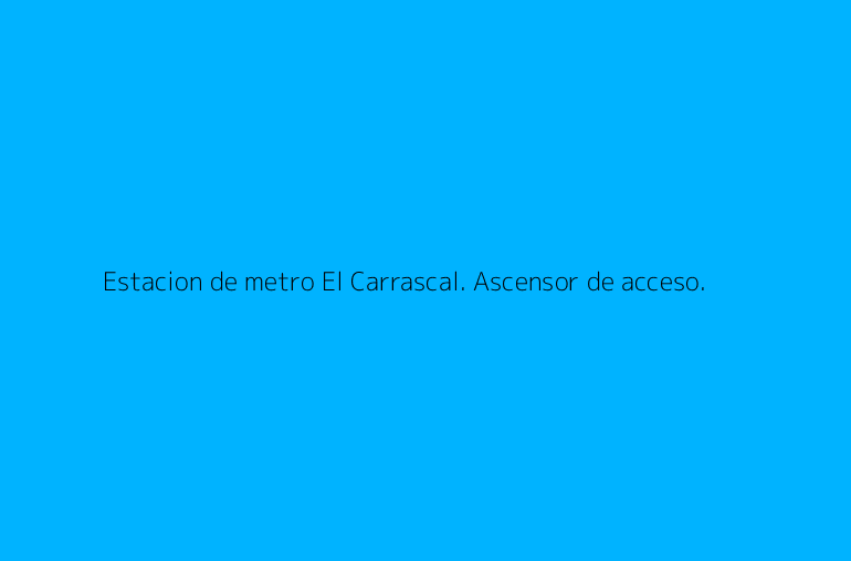 Estacion de metro El Carrascal. Ascensor de acceso.